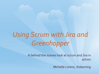 Using	
  Scrum	
  with	
  Jira	
  and	
  
         Greenhopper	
  
        A	
  behind	
  the	
  scenes	
  look	
  at	
  scrum	
  and	
  Jira	
  in	
  
                                                                  action	
  

                                      Michelle	
  Lorenz,	
  Itslearning	
  
 