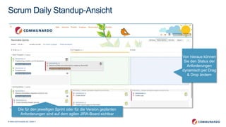 © www.communardo.de | Seite 4
Scrum Daily Standup-Ansicht
Die für den jeweiligen Sprint oder für die Version geplanten
Anforderungen sind auf dem agilen JIRA-Board sichtbar
Von hieraus können
Sie den Status der
Anforderungen
dynamisch per Drag
& Drop ändern
 