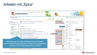 © www.communardo.de | Seite 6
Arbeiten mit „Epics“
Anforderungen aus dem Backlog können speziellen
Kundenanforderungen (Epics) per Drag & Drop zugeordnet
werden und sind dementsprechend markiert
 