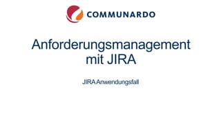 Anforderungsmanagement
mit JIRA
JIRAAnwendungsfall
 