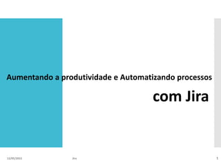 12/05/2015 Jira 1
Aumentando a produtividade e Automatizando processos
com Jira
 
