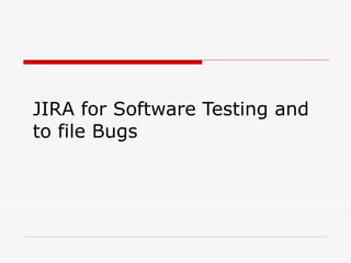JIRA for Software Testing and
to file Bugs
 