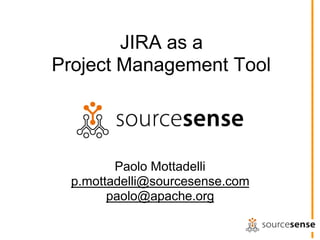 JIRA as a
Project Management Tool
Paolo Mottadelli
p.mottadelli@sourcesense.com
paolo@apache.org
 