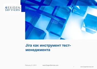 Jira как инструмент тест-
менеджмента


February 21, 2013   www.ExigenServices.com
                                       ...