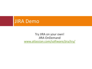 JIRA Demo

          Try JIRA on your own!
             JIRA OnDemand
   www.atlassian.com/software/jira/try/
 