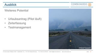 Ausblick 
Weiteres Potential 
• Urlaubsantrag (Pilot läuft) 
• Zeiterfassung 
• Testmanagament 
© David Toussaint 
© Communardo Software GmbH · Kleiststraße 10 a · D-01129 Dresden/Germany · Fon +49 (351) 833 82-0 · Mail info@communardo.de · www.communardo.de Seite 
20 
 