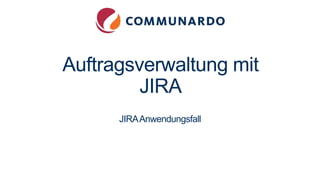 Auftragsverwaltung mit
JIRA
JIRAAnwendungsfall
 