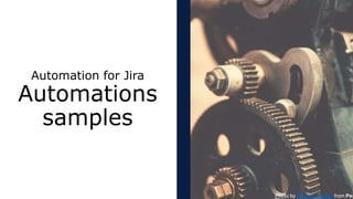 Automation for Jira
Automations
samples
Photo by Markus Spiske from Pex
 