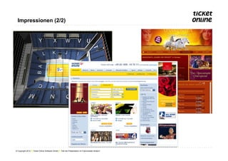 Impressionen (2/2)




© Copyright 2012 ● Ticket Online Software GmbH ● Titel der Präsentation im Folienmaster ändern!
 