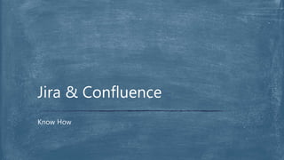 Know How
Jira & Confluence
 