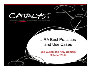 JIRA Best Practices
and Use Cases
Joe Cullen and Amy Demers
October 2014
 