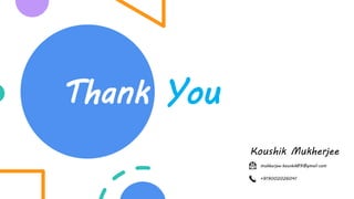 Thank You
Koushik Mukherjee
mukherjee.koushik89@gmail.com
+919002026041
 