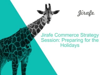 Jirafe Commerce Strategy
Session: Preparing for the
Holidays
 