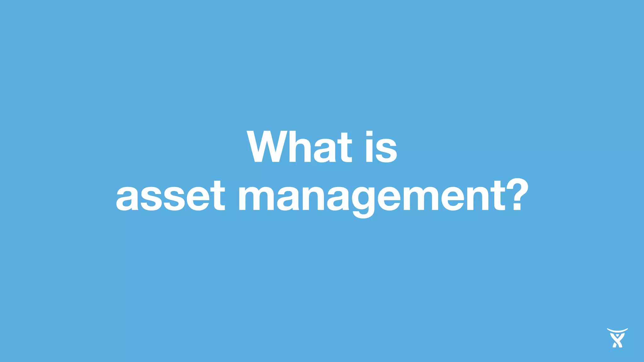What is 
asset management? 
 