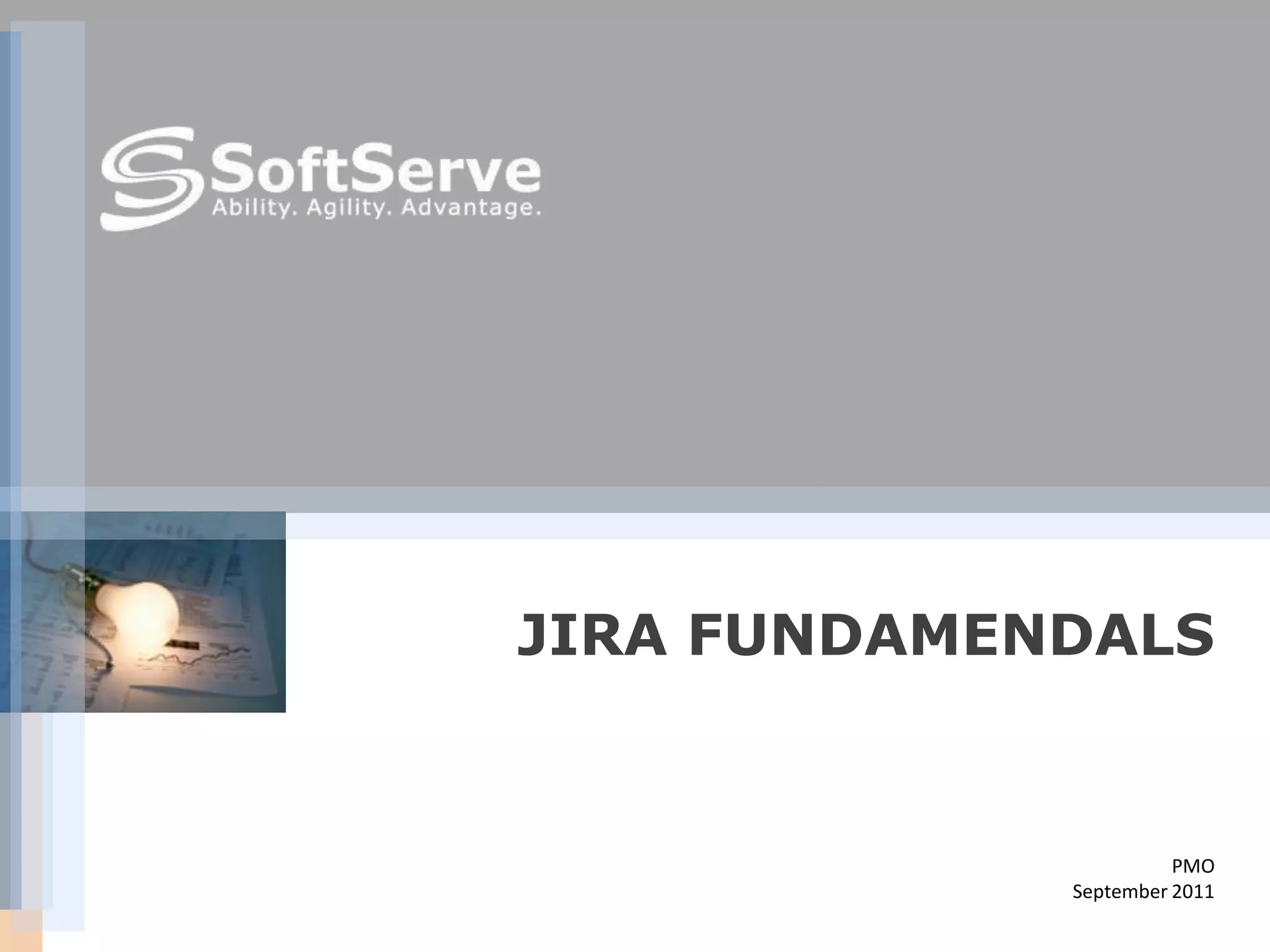 JIRA FUNDAMENDALS


                       PMO
             September 2011
 