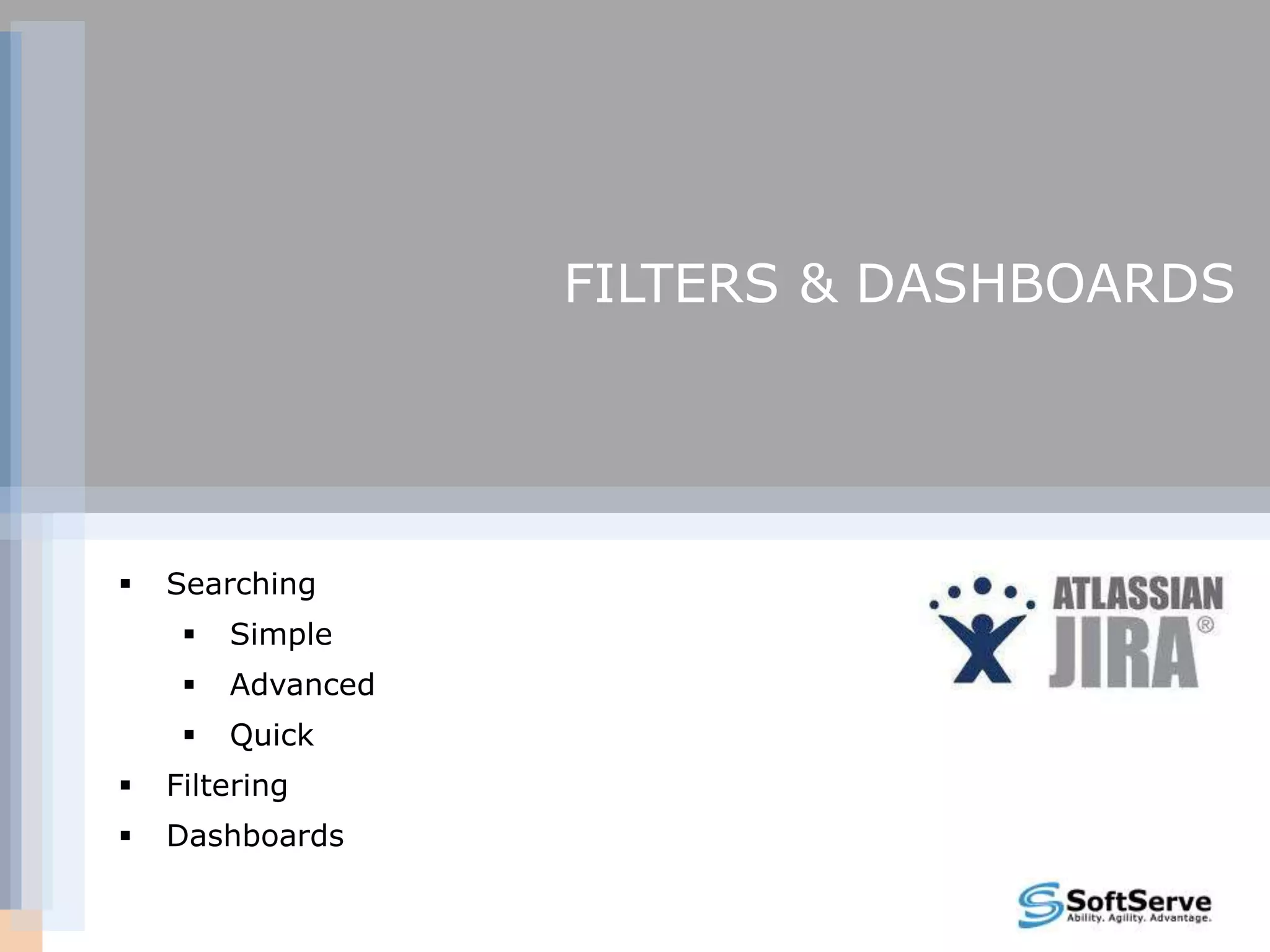 FILTERS & DASHBOARDS




   Searching
        Simple
        Advanced
        Quick
   Filtering
   Dashboards
 