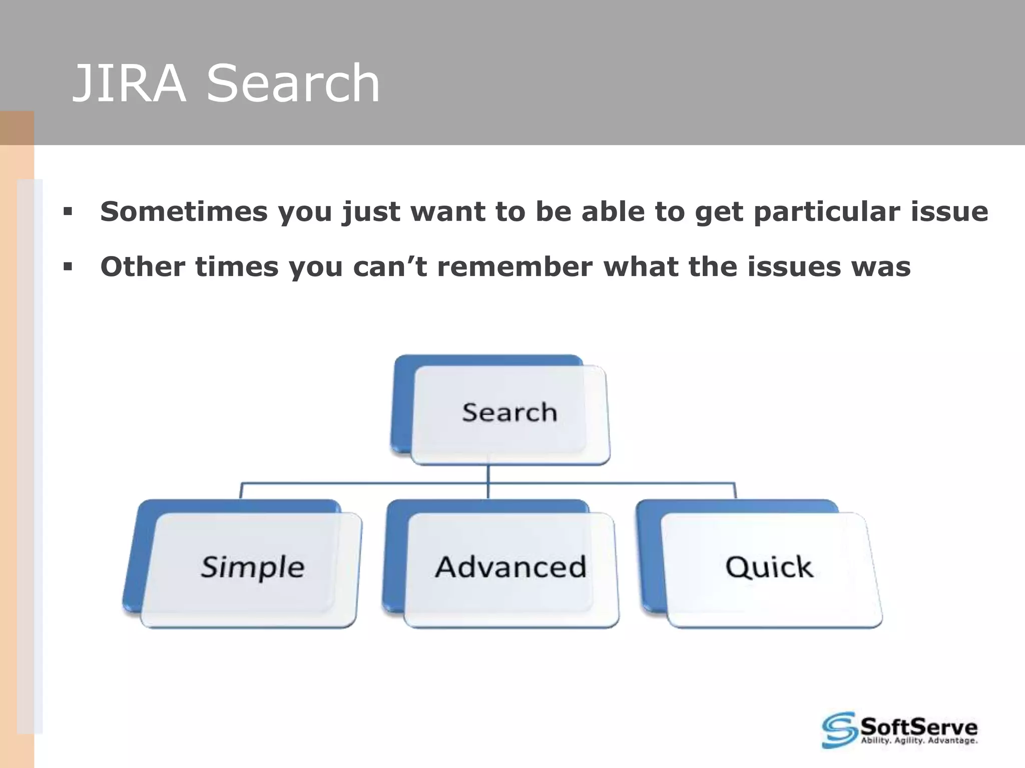 JIRA Search

 Sometimes you just want to be able to get particular issue

 Other times you can’t remember what the issues was
 