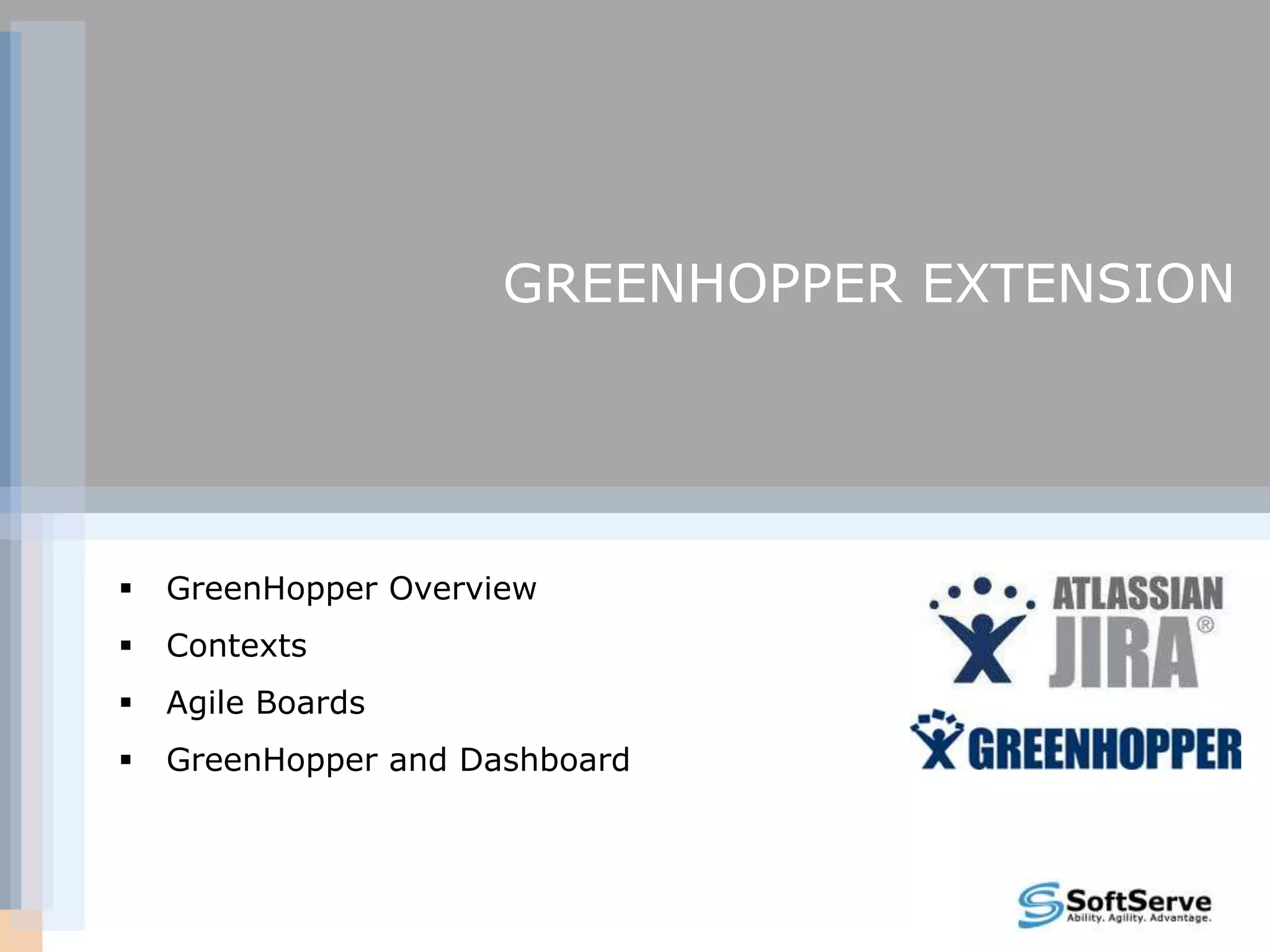 GREENHOPPER EXTENSION




   GreenHopper Overview
   Contexts
   Agile Boards
   GreenHopper and Dashboard
 