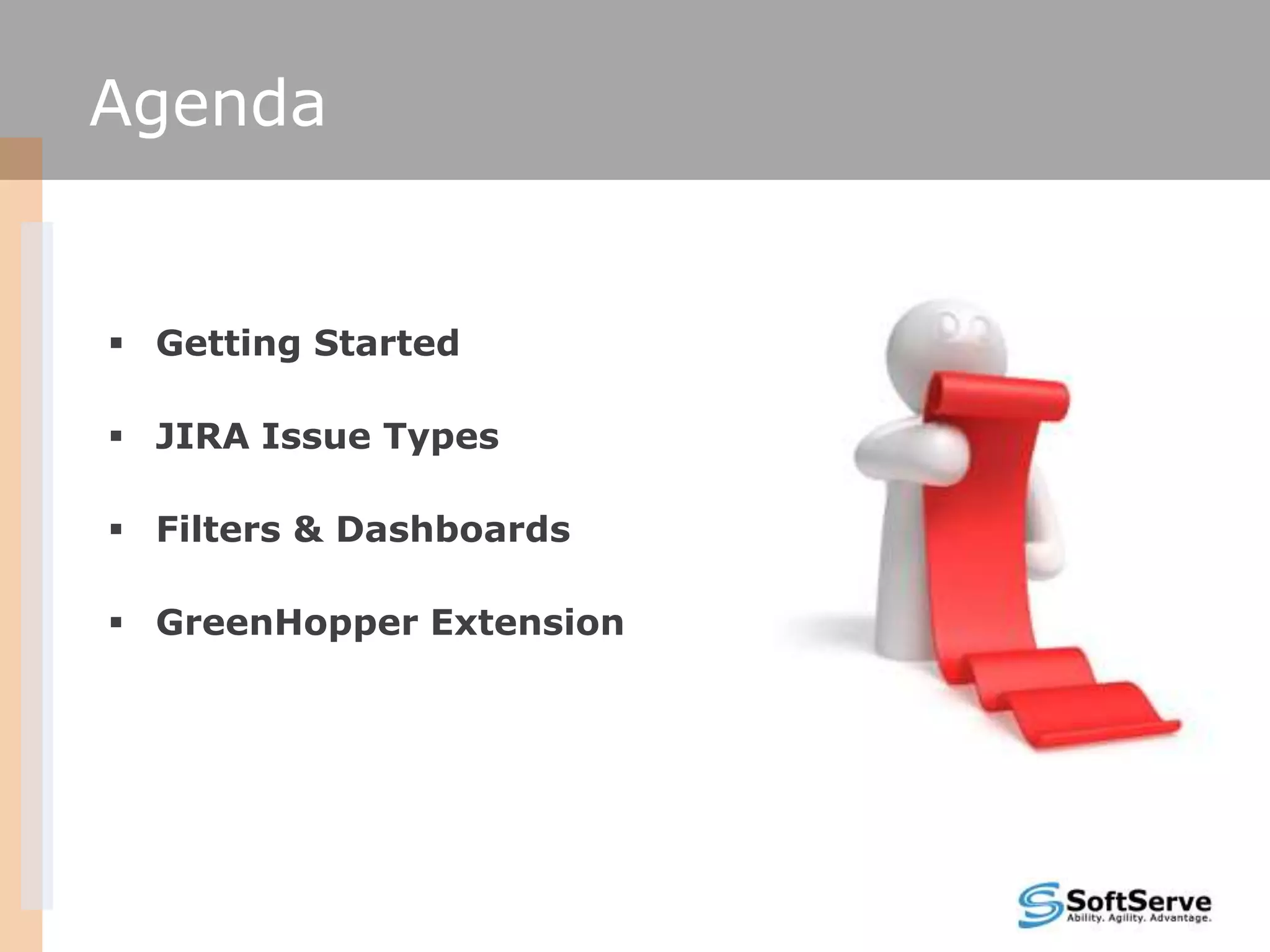 Agenda


 Getting Started

 JIRA Issue Types

 Filters & Dashboards

 GreenHopper Extension
 