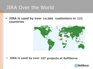 JIRA Over the World

 JIRA is used by over 14,500 customers in 122
  countries




 JIRA is used by over 157 projects at...