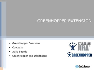GREENHOPPER EXTENSION




   GreenHopper Overview
   Contexts
   Agile Boards
   GreenHopper and Dashboard
 