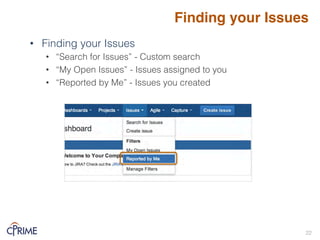 • Finding your Issues!
• “Search for Issues” - Custom search!
• “My Open Issues” - Issues assigned to you!
• “Reported by Me” - Issues you created!
!
!
Finding your Issues
22!
 
