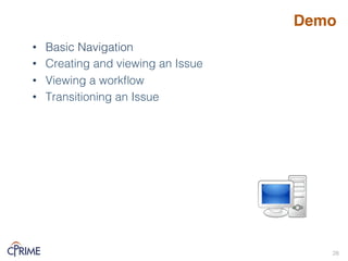 Demo
• Basic Navigation!
• Creating and viewing an Issue!
• Viewing a workflow!
• Transitioning an Issue!
28!
 