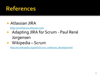  Atlassian JIRA
https://confluence.atlassian.com
 Adapting JIRA for Scrum - Paul René
Jorgensen
 Wikipedia – Scrum
http://en.wikipedia.org/wiki/Scrum_(software_development)
21
 