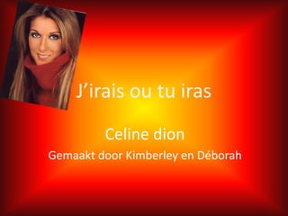 J’iraisoutuiras Celine dion Gemaakt door Kimberley en Déborah 