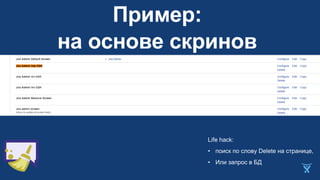 Пример:
на основе скринов
Life hack:
• поиск по слову Delete на странице,
• Или запрос в БД
 