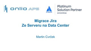 Migrace Jira
Ze Serveru na Data Center
Martin Cvrček
 