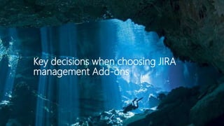 Key decisions when choosing JIRA
management Add-ons
 