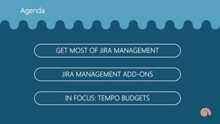 Agenda
GET MOST OF JIRA MANAGEMENT
JIRA MANAGEMENT ADD-ONS
IN FOCUS: TEMPO BUDGETS
 
