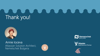 Thank you!
Annie Ioceva
Atlassian Solution Architect,
Nemetschek Bulgaria
 