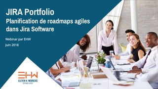 JIRA Portfolio
Planification de roadmaps agiles
dans Jira Software
Webinar par EHW
Juin 2018
 