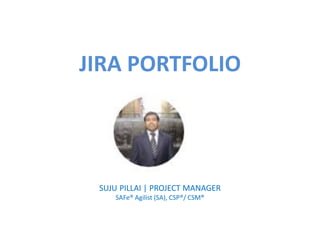 JIRA PORTFOLIO
SUJU PILLAI | PROJECT MANAGER
SAFe® Agilist (SA), CSP®/ CSM®
 