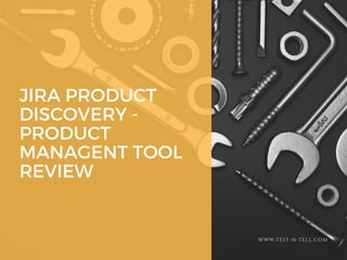 JIRA PRODUCT
DISCOVERY -
PRODUCT
MANAGENT TOOL
REVIEW
WWW.TEST-N-TELL.COM
 