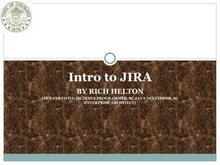 Intro to JIRA BY RICH HELTON (SUN CERTIFIED (SC) JAVA PROGRAMMER, SC JAVA DEVELOPER, SC ENTERPRISE ARCHITECT) 