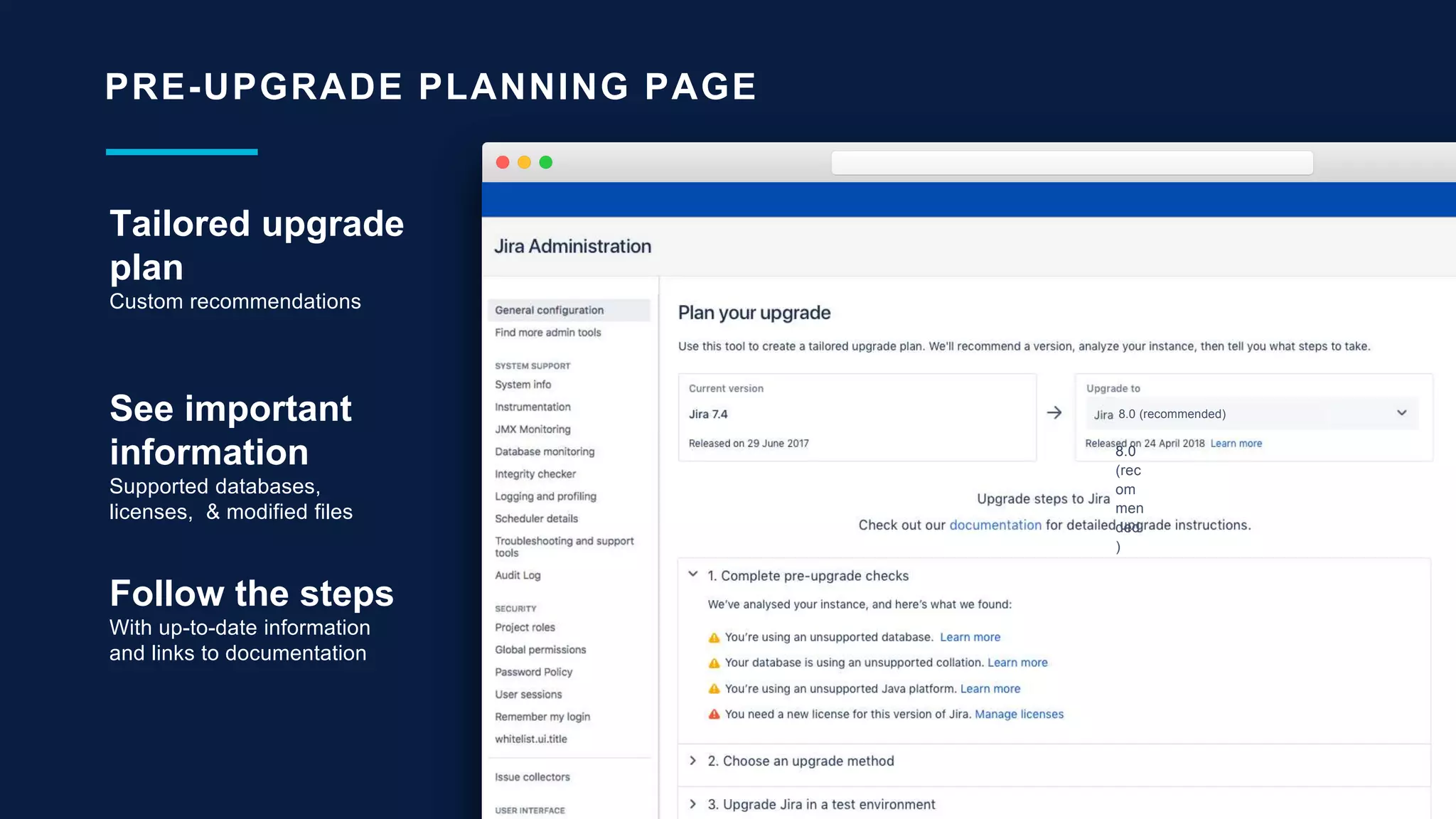 See important
information
Supported databases,
licenses, & modified files
PRE-UPGRADE PLANNING PAGE
Tailored upgrade
plan
Custom recommendations
8.0 (recommended)
8.0
(rec
om
men
ded
)
Follow the steps
With up-to-date information
and links to documentation
 