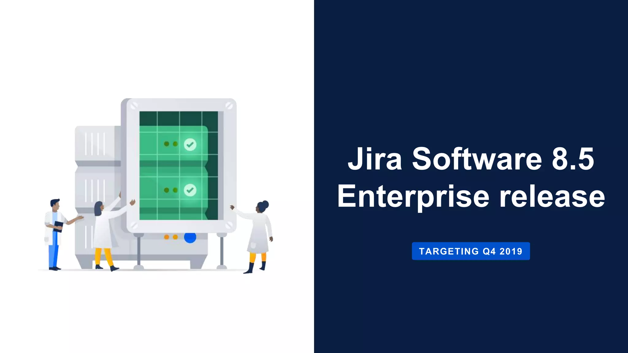 Jira Software 8.5
Enterprise release
TARGETING Q4 2019
 