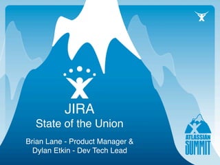 JIRA
  State of the Union
Brian Lane - Product Manager &
  Dylan Etkin - Dev Tech Lead
 
