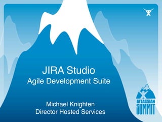 JIRA Studio
Agile Development Suite

      Michael Knighten
  Director Hosted Services
 