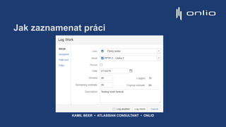 Jak zaznamenat práci
KAMIL BEER • ATLASSIAN CONSULTANT • ONLIO
 