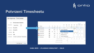 Potvrzení Timesheetu
KAMIL BEER • ATLASSIAN CONSULTANT • ONLIO
 