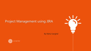 Project Management using JIRA
By Rahul Janghel
 
