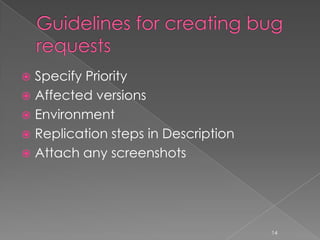  Specify Priority
 Affected versions
 Environment
 Replication steps in Description
 Attach any screenshots




                                     14
 