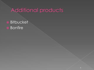  Bitbucket
 Bonfire




              9
 