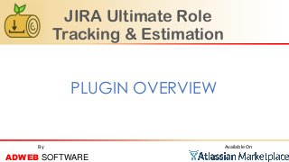 JIRA Ultimate Role
Tracking & Estimation
PLUGIN OVERVIEW
Available On
ADWEB SOFTWARE
By
 