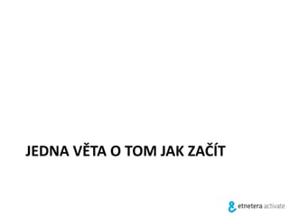 JEDNA VĚTA O TOM JAK ZAČÍT
 