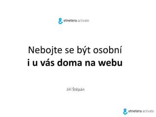 Nebojte se být osobní
i u vás doma na webu
Jiří Štěpán

 